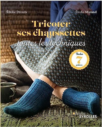 Tricoter ses chaussettes toutes les techniques - Emilie Drouin & Elodie Moran