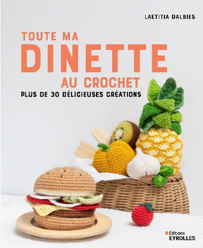 Toute ma dînette au crochet – Plus de 30 délicieuses créations