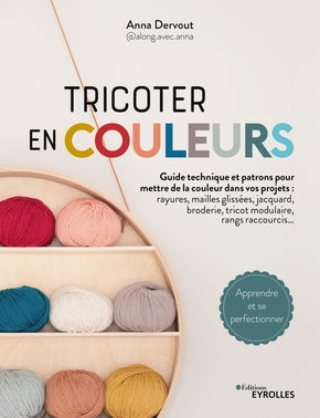 Tricoter en couleurs - Guide technique et patrons pour mettre de la couleur dans vos projets